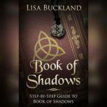 Book of Shadows Step-by-Step Guide to Book of Shadows, Lisa Buckland