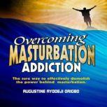 Overcoming Masturbation Addiction A Sure Way To Effectively Demolish The Power Behind Masturbation, Ayodeji Augustine Origbo