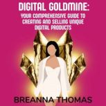 Digital Goldmin: Your Comprehensive Guide to Creating and Selling Unique Digital Products, Breanna Thomas