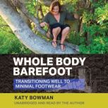 Whole Body Barefoot Transitioning Well To Minimal Footwear, Katy Bowman