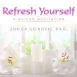 Refresh Yourself A Guided Meditation, Zorica Gojkovic, Ph.D.