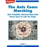 The Ants Come Marching Ben Franklin showed that ants know how to ask for help., Marjorie J. Toal
