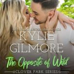 The Opposite of Wild Clover Park, Book 1, Kylie Gilmore