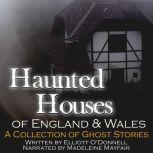 Haunted Houses of England and Wales A Collection of Ghost Stories