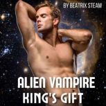 Alien Vampire king's Gift Spicy Sci-Fi Erotic Short Story for Women, Beatrix Steam