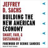 Building the New American Economy Smart, Fair, and Sustainable, Jeffrey D. Sachs