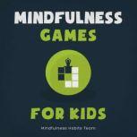 Mindfulness Games for Kids Meditation Games to Help Children Disconnect from Technology, Reconnect with Themselves, and Discover Joy
