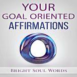 Your Goal Oriented Affirmations, Bright Soul Words
