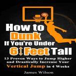 How to Dunk if You're Under 6 Feet Tall: 13 Proven Ways to Jump Higher and Drastically Increase Your Vertical Jump in 4 Weeks