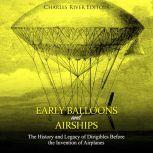 Early Balloons and Airships: The History and Legacy of Dirigibles Before the Invention of Airplanes