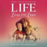 Life, Loss and Love A Memoir - Captivating and Inspirational, Susan Nicholson
