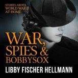 War, Spies, and Bobby Sox Stories About World War Two At Home, Libby Fischer Hellmann
