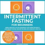 Intermittent Fasting Simple and Easy-to-Follow Weight Loss Guide on How to Lose Weight Faster, Feel Better and Live a Healthy Lifestyle, Jason Brad Stephens
