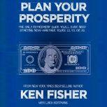 Plan Your Prosperity The Only Retirement Guide You'll Ever Need, Starting Now--Whether You're 22, 52 or 82, Kenneth L. Fisher