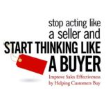 Stop Acting like a Seller and Start Thinking like a Buyer Improve Sales Effectiveness by Helping Customers Buy, Jerry Acuff
