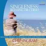 Singleness - Blessing or Curse Singleness, Divorce, and Remarriage from God's Perspective, Chip Ingram