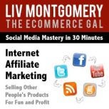 Internet Affiliate Marketing Selling Other People's Products For Fun and Profit, Liv Montgomery