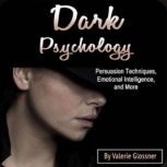 Dark Psychology Persuasion Techniques, Emotional Intelligence, and More, Valerie Glossner