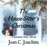 House-Sitter's Christmas, The: A Romantic Fairy Tale, Jean C. Joachim