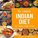 Indian Cookery Books: Top Delicious Indian Recipes Indian Recipe Books: Indian Dishes Cookbook, Charlie Mason