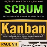 Agile Product Management: Scrum: A Cleverly Concise Agile Guide & Kanban and The Kanban Guide, 2nd Edition, Paul VII