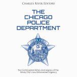 Chicago Police Department, The: The Controversial History and Legacy of the Windy Citys Law Enforcement Agency, Charles River Editors