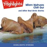 Where Walruses Chill Out and Other Real Arctic Stories, Highlights for Children