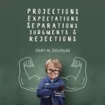 Projections, Expectations, Separations, Judgments & Rejections, Gary M. Douglas