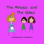The Princess And The Sisters A Fairy Tale Adaptation, Angelina P. Fioretti