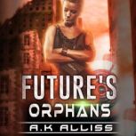Future's Orphans A Dystopian Cyberpunk Fantasy, AK Alliss