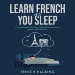 Learn French While You Sleep - 1111 French Phrases For The Ultimate Study Guide To Increasing Your Vocabulary & Becoming Fluent!, French Hacking