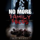 No More Family Feuds A Guide To Healing Family Wounds And Developing Stronger Family Relationships, H.T. Wyatt