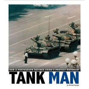 Tank Man: How a Photograph Defined China's Protest Movement, Michael Burgan