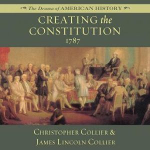 Creating the Constitution: 1787, Christopher Collier; James Lincoln Collier