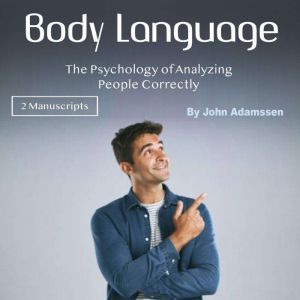 Body Language: The Psychology of Analyzing People Correctly, John Adamssen