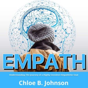 Empath: Understanding The Journey of a Highly Sensitive Empathetic Soul, Chloe B Johnson