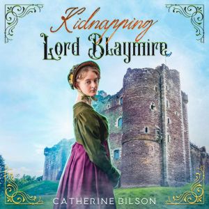 Kidnapping Lord Blaymire: A Sweet Regency Romance, Catherine Bilson