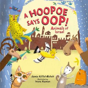 A Hoopoe Says Oop!: Animals of Israel, Jamie Kiffel-Alcheh
