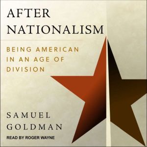 After Nationalism: Being American in an Age of Division, Samuel Goldman