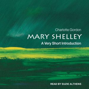 Mary Shelley: A Very Short Introduction, Charlotte Gordon