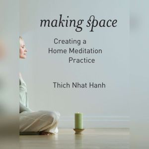 Making Space: Creating a Home Meditation Practice, Thich Nhat Hanh