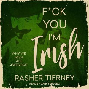 F*ck You, I'm Irish: Why We Irish Are Awesome, Rasher Tierney