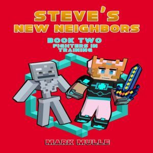 Steve's New Neighbors (Book 2): Fighters in Training (An Unofficial Minecraft Book for Kids Ages 9 - 12 (Preteen) , Mark Mulle