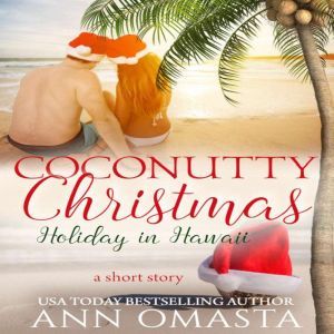 Coconutty Christmas: Holiday in Hawaii - A sweet island romance short story, Ann Omasta