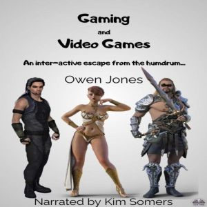 Gaming And Video Games: An Inter-Active Escape From The Humdrum..., Owen Jones