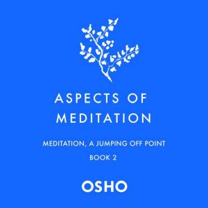 Aspects of Meditation Book 2: Meditation, a Jumping Off Point, Osho
