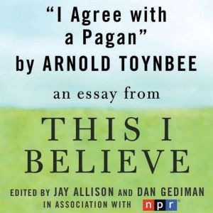 I Agree with a Pagan: A This I Believe Essay, Arnold Toynbee