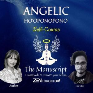 Angelic Ho'oponopono Self-Course: A Secret Code To Recreate Your Destiny, Zen Toronto