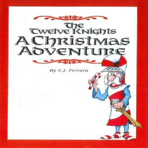 The Twelve Knights: A Christmas Adventure, C.J. Ferrara