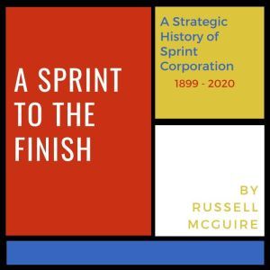 A Sprint to the Finish: A Strategic History of Sprint Corporation, Russell McGuire